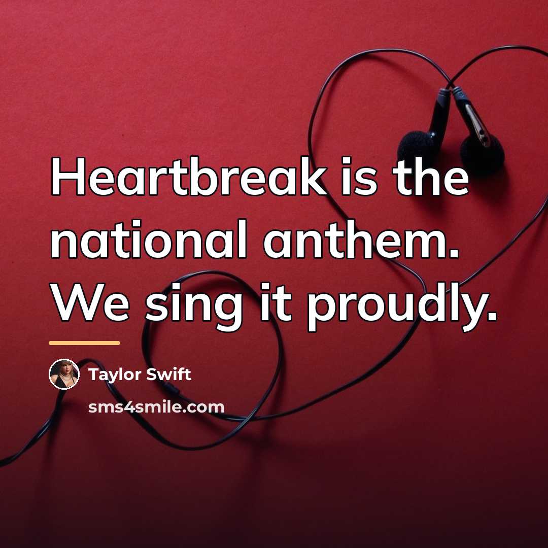 “Heartbreak is the national anthem. We sing it proudly.…” quote by Taylor Swift