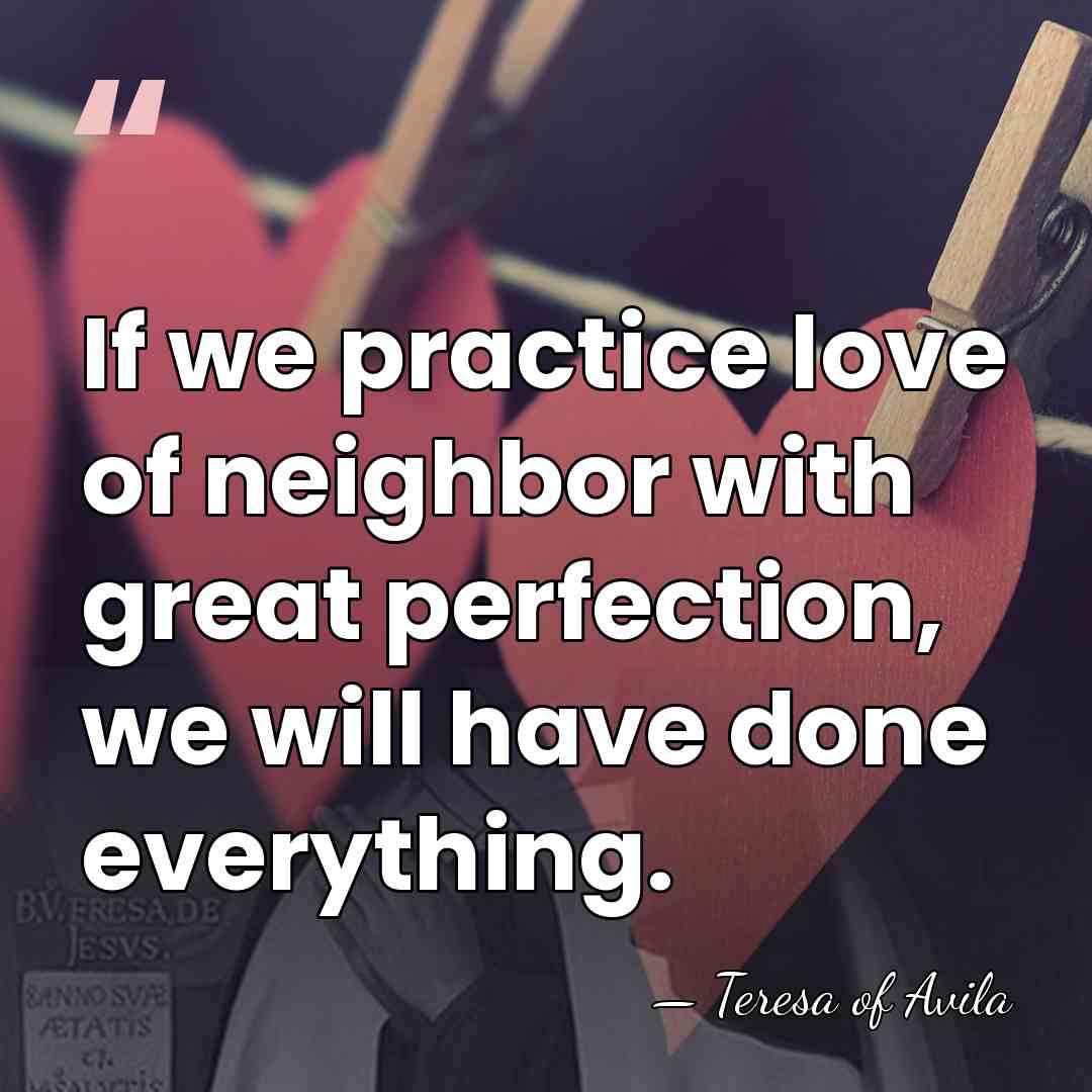 If we practice love of neighbor with great perfection, we will have&hellip; - Teresa of Avila