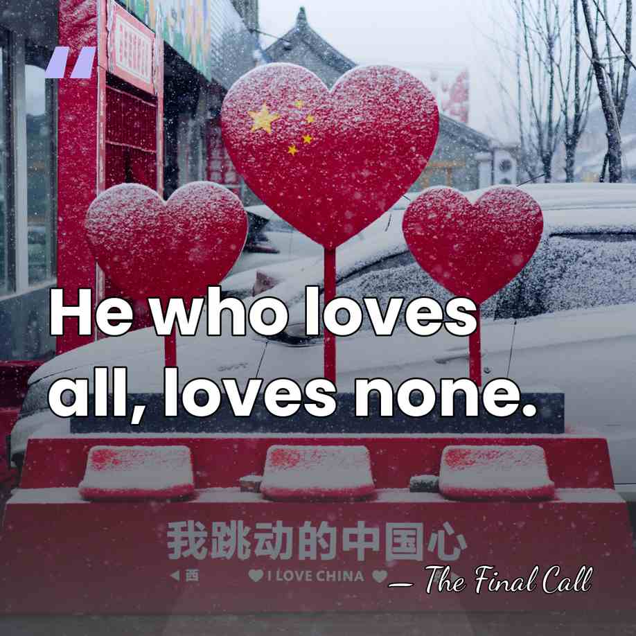 He who loves all, loves none. - The Final Call