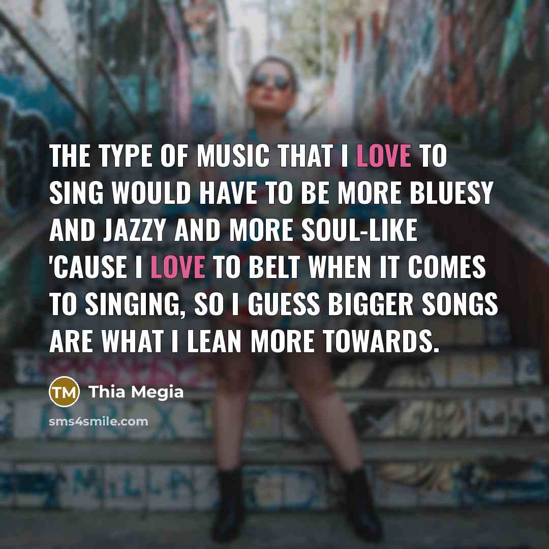 “The type of music that I love to sing would…” quote by Thia Megia
