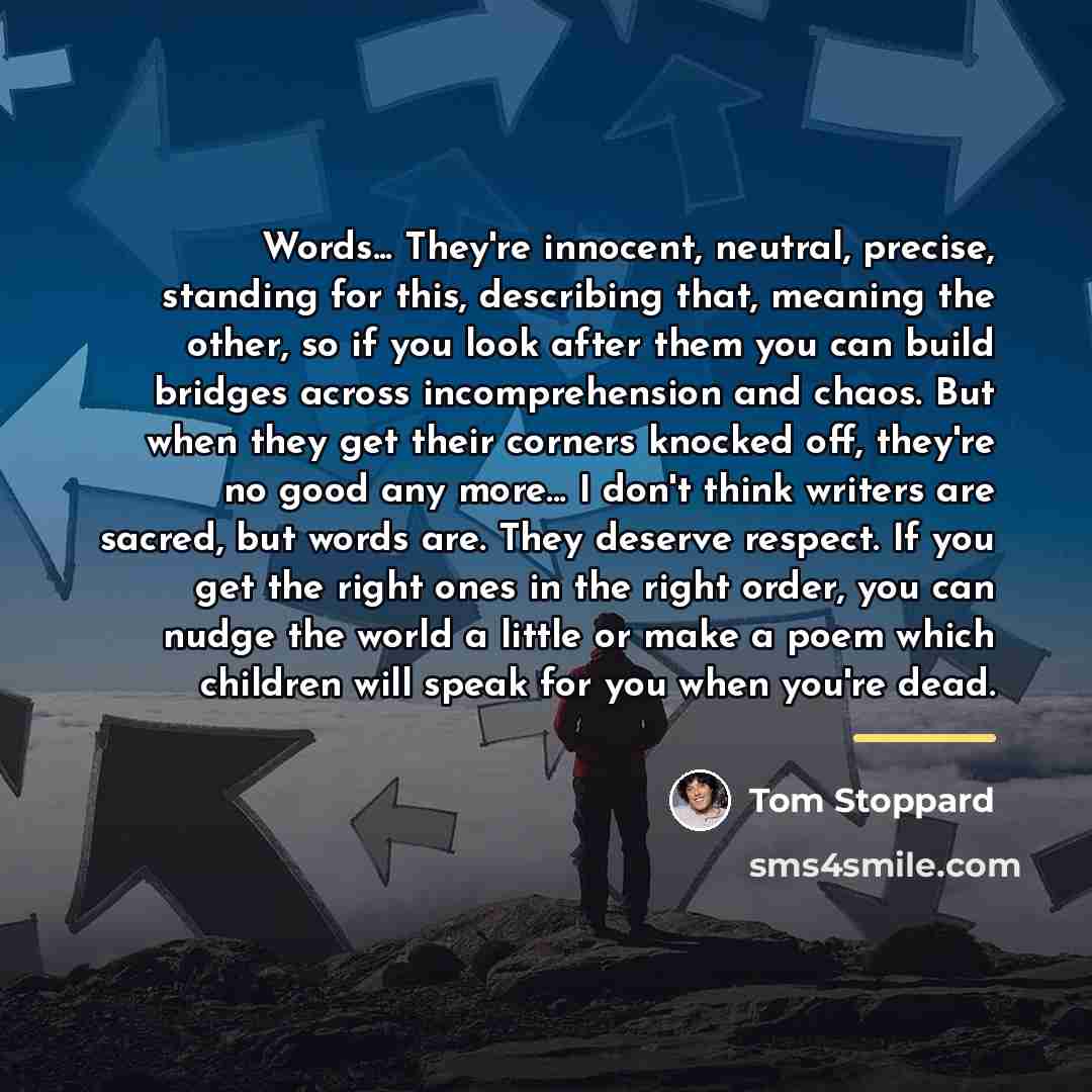 “Words... They're innocent, neutral, precise, standing for this, describing that,…” quote by Tom Stoppard