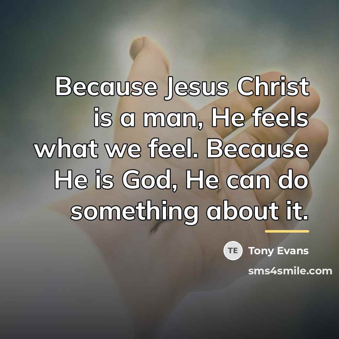 “Because Jesus Christ is a man, He feels what we…” quote by Tony Evans
