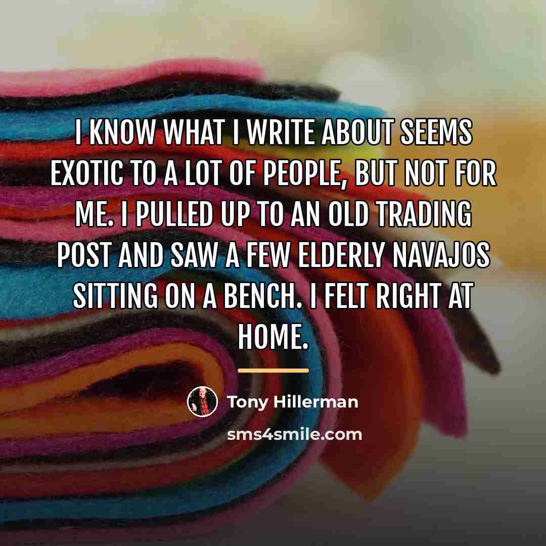 “I know what I write about seems exotic to a…” quote by Tony Hillerman