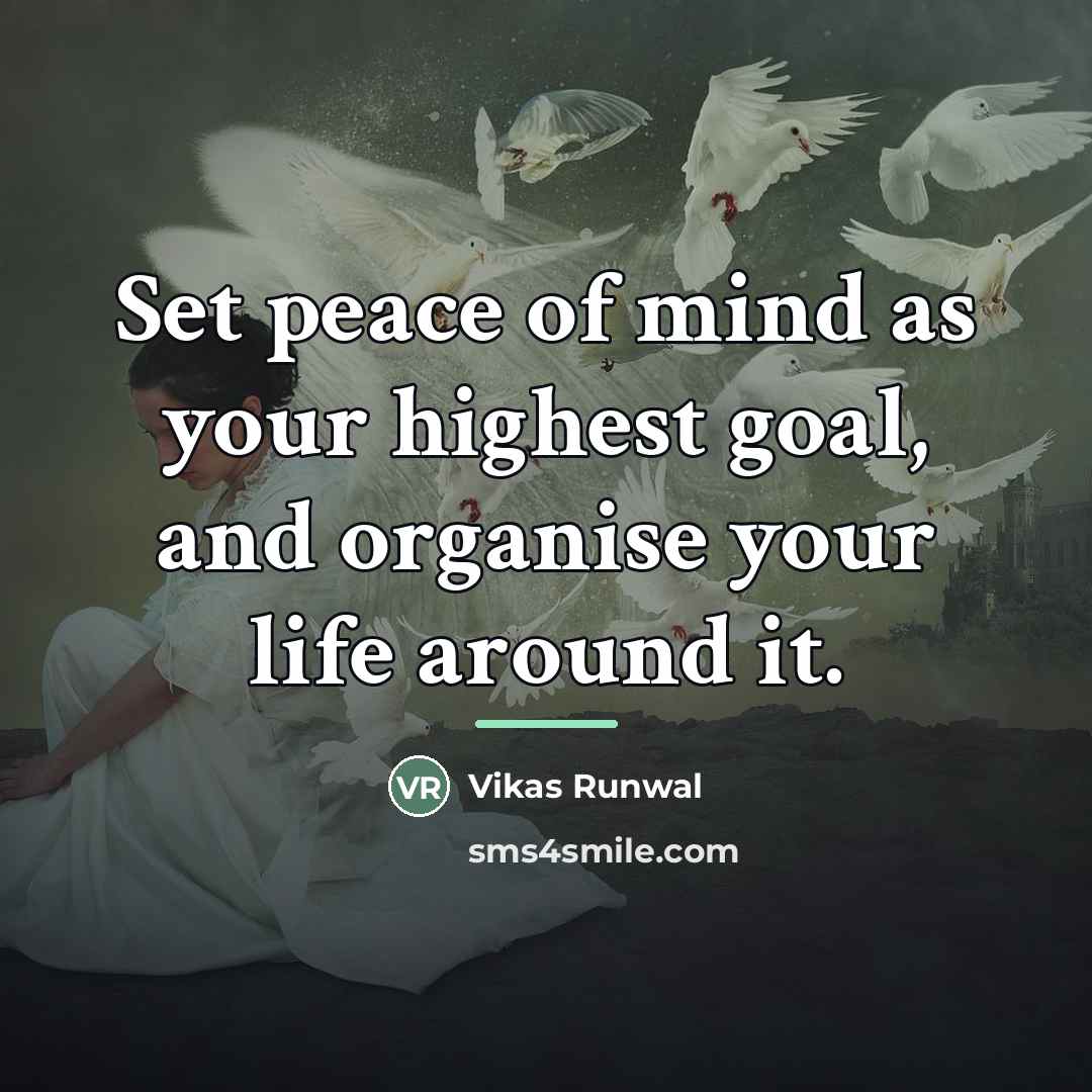 “Set peace of mind as your highest goal, and organise…” quote by Vikas Runwal