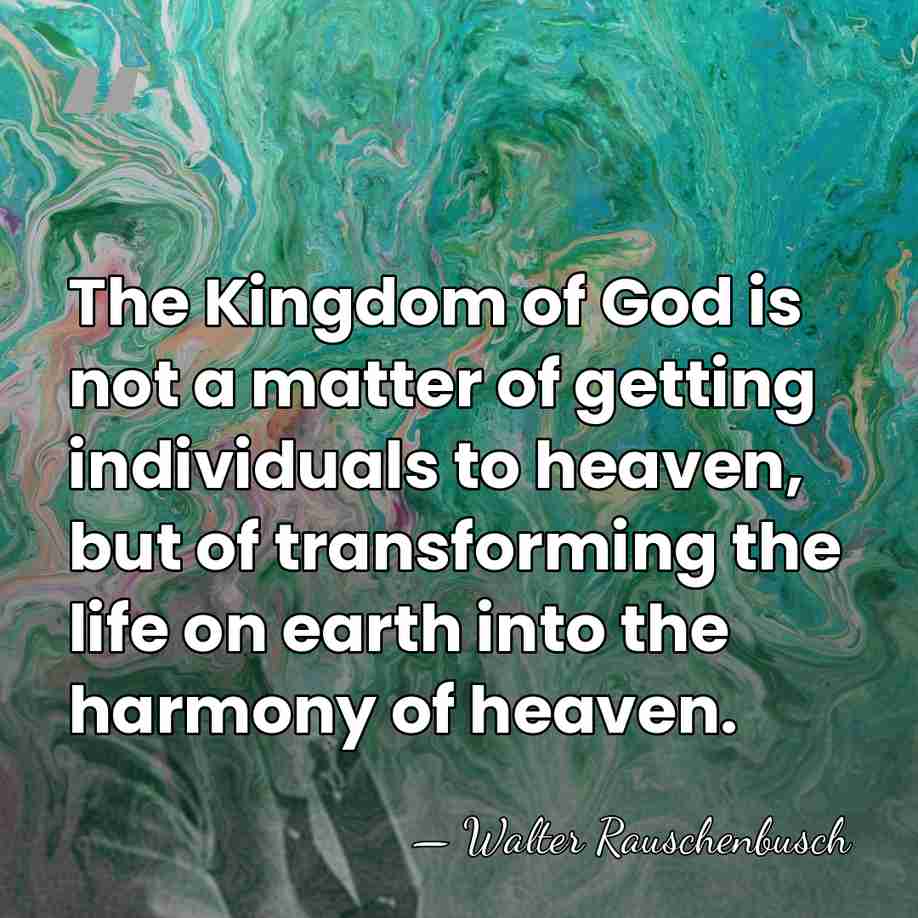 The Kingdom of God is not a matter of getting individuals to&hellip; - Walter Rauschenbusch