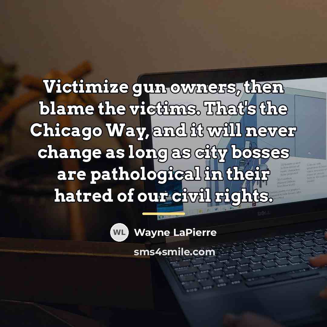 “Victimize gun owners, then blame the victims. That's the Chicago…” quote by Wayne LaPierre