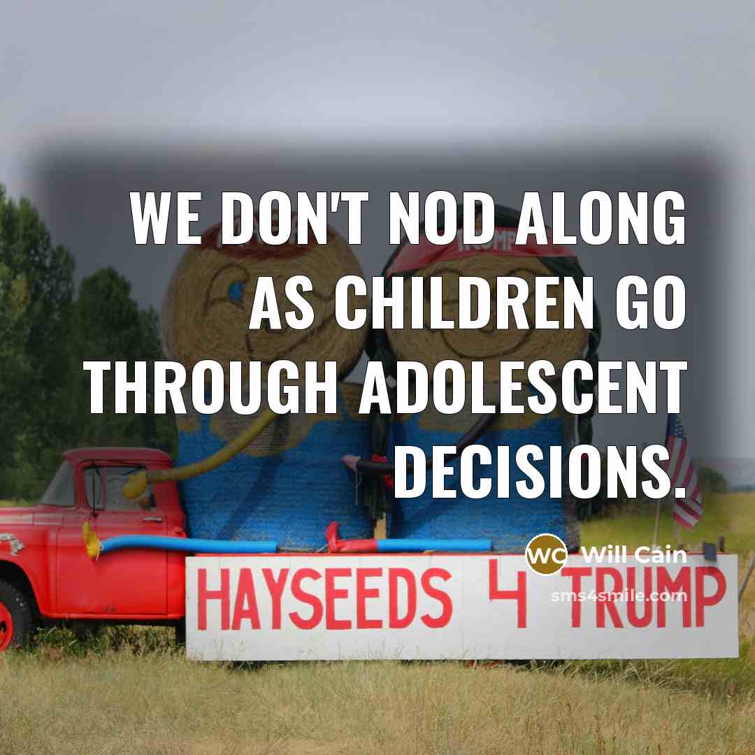 “We don't nod along as children go through adolescent decisions.…” quote by Will Cain