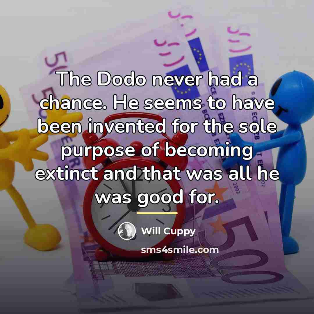 “The Dodo never had a chance. He seems to have…” quote by Will Cuppy