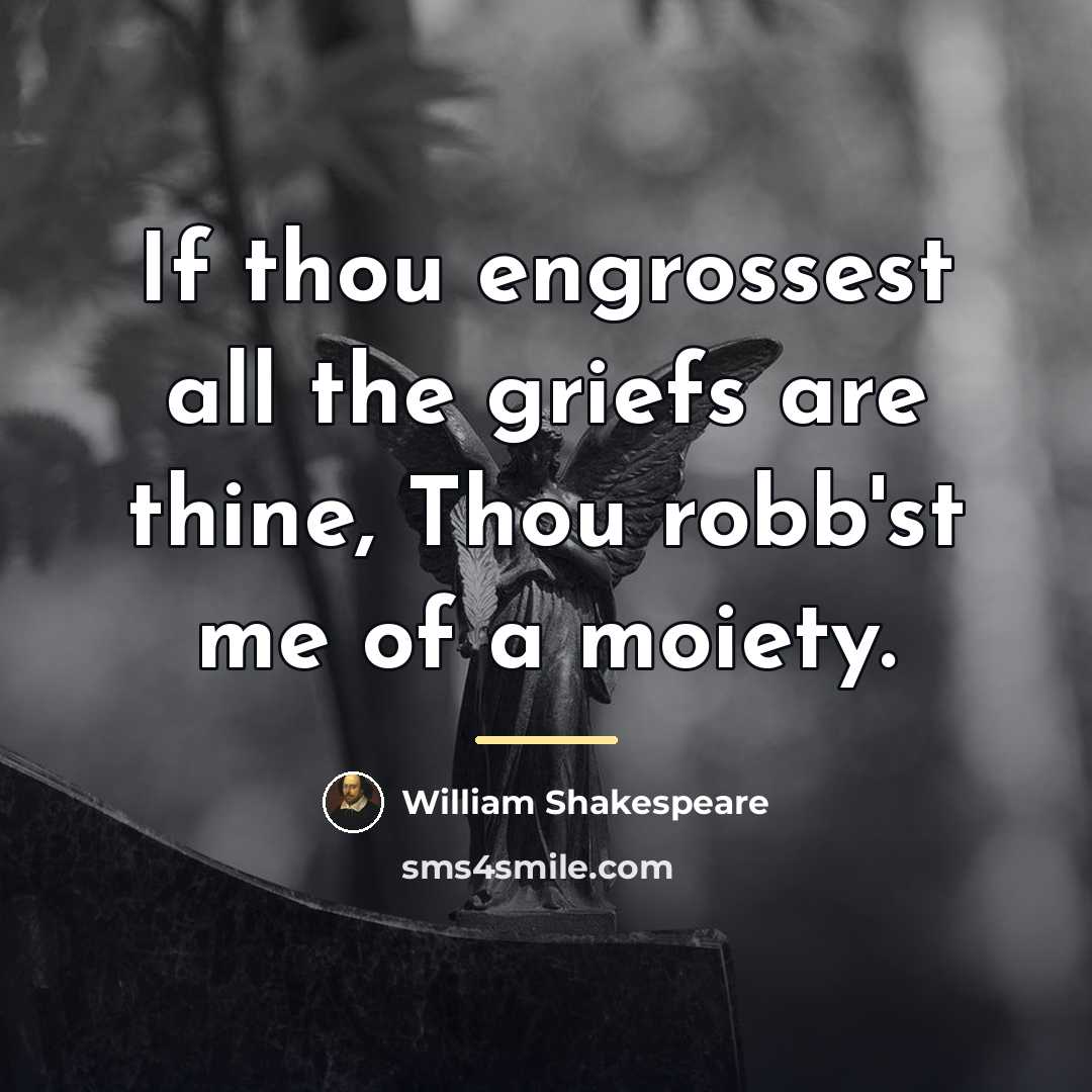 “If thou engrossest all the griefs are thine, Thou robb'st…” quote by William Shakespeare