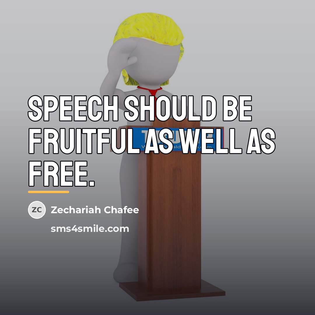 “Speech should be fruitful as well as free.…” quote by Zechariah Chafee