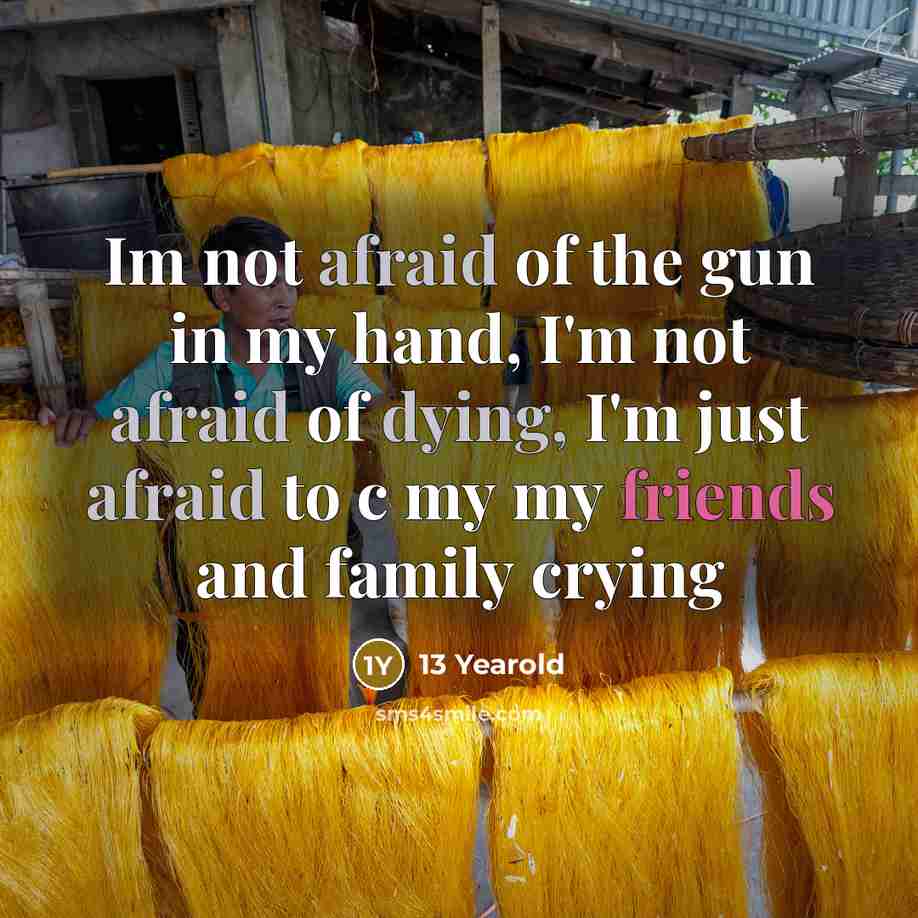 “Im not afraid of the gun in my hand, I'm not afraid of dying, I'm just afraid to c my my friends and family crying” quote by 13 Yearold
