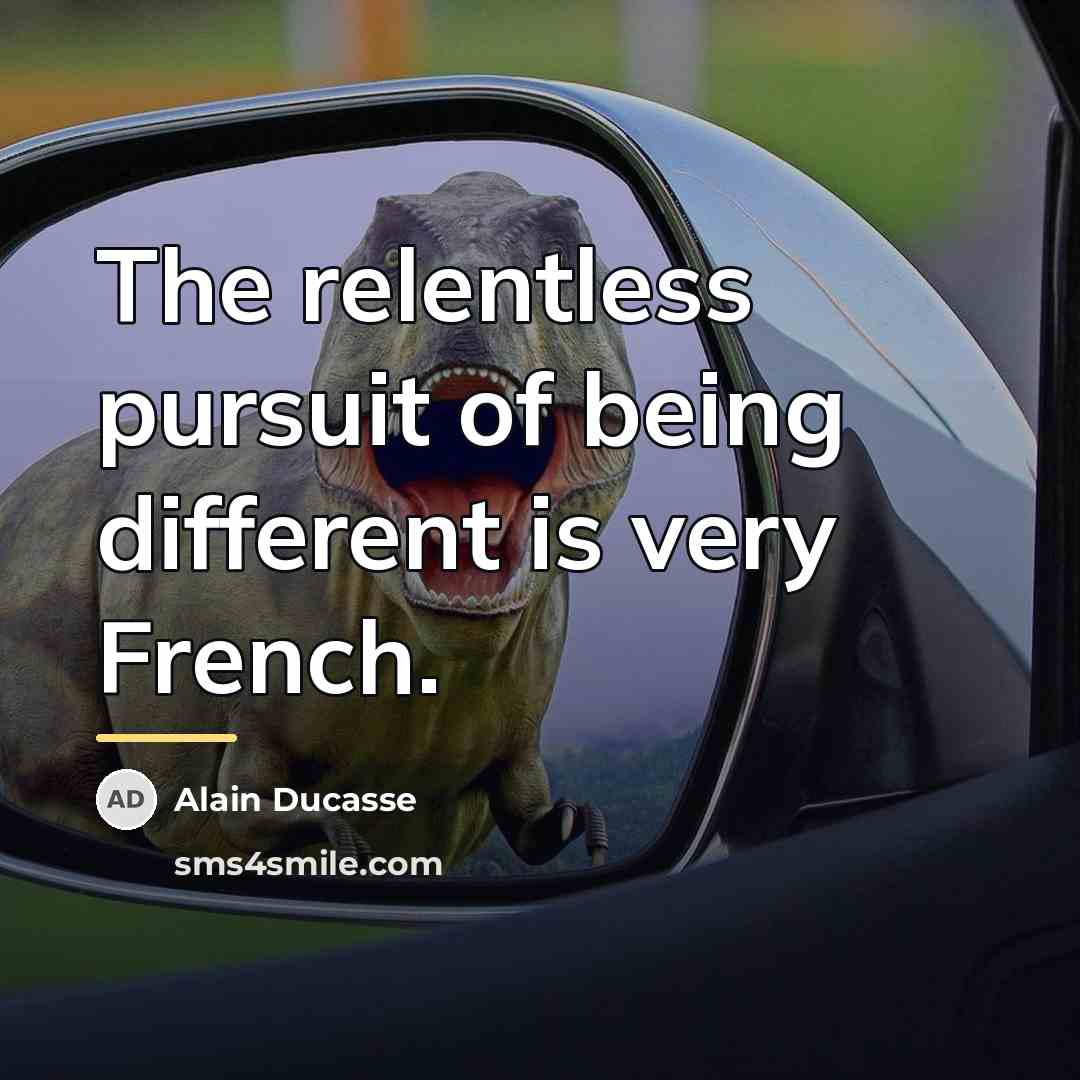 “The relentless pursuit of being different is very French.…” quote by Alain Ducasse