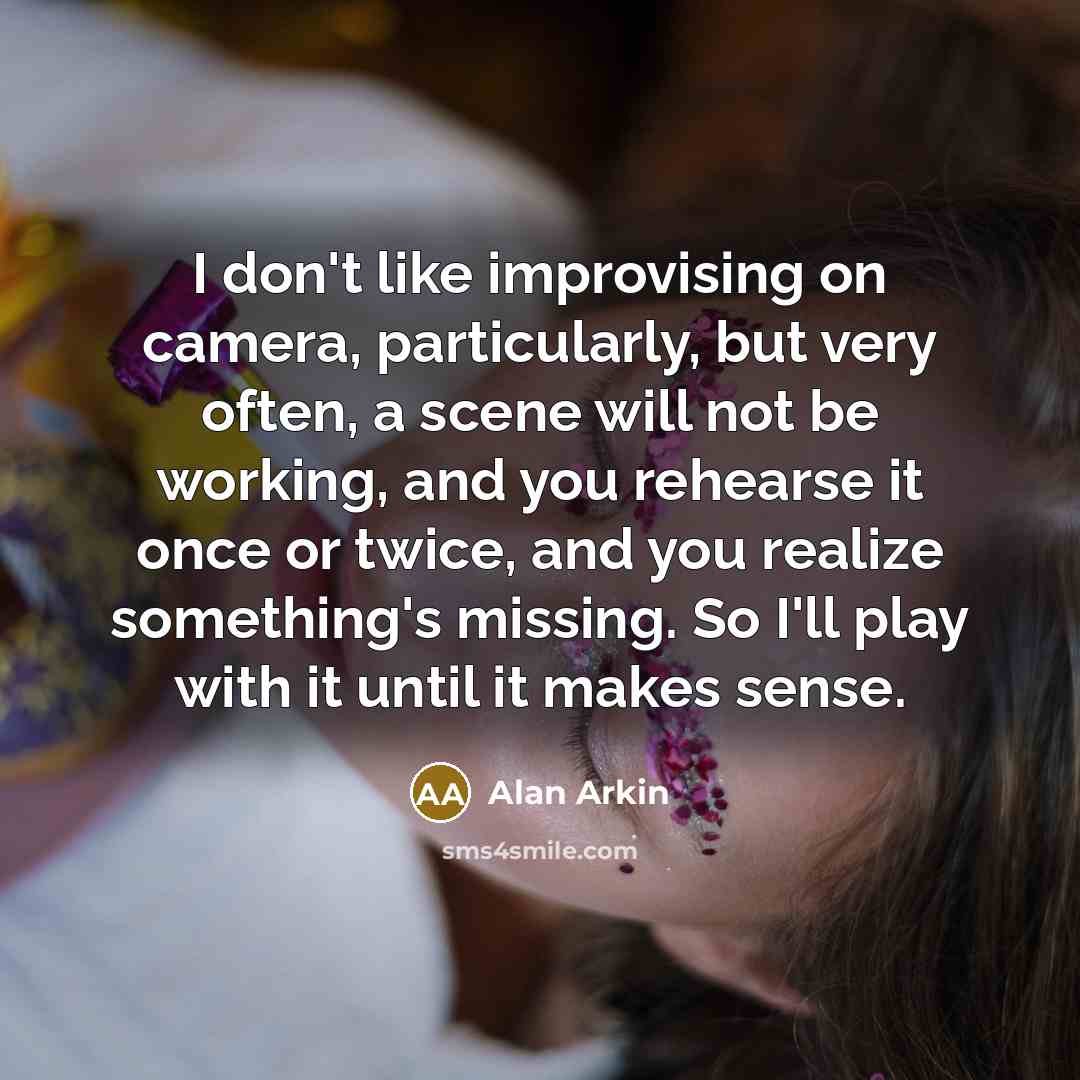 “I don't like improvising on camera, particularly, but very often,…” quote by Alan Arkin