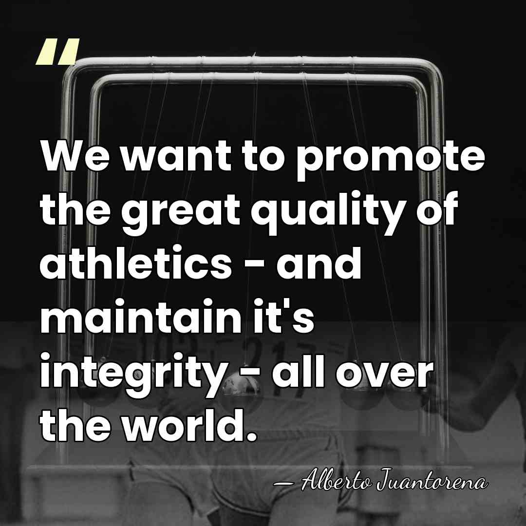We want to promote the great quality of athletics - and maintain&hellip; - Alberto Juantorena