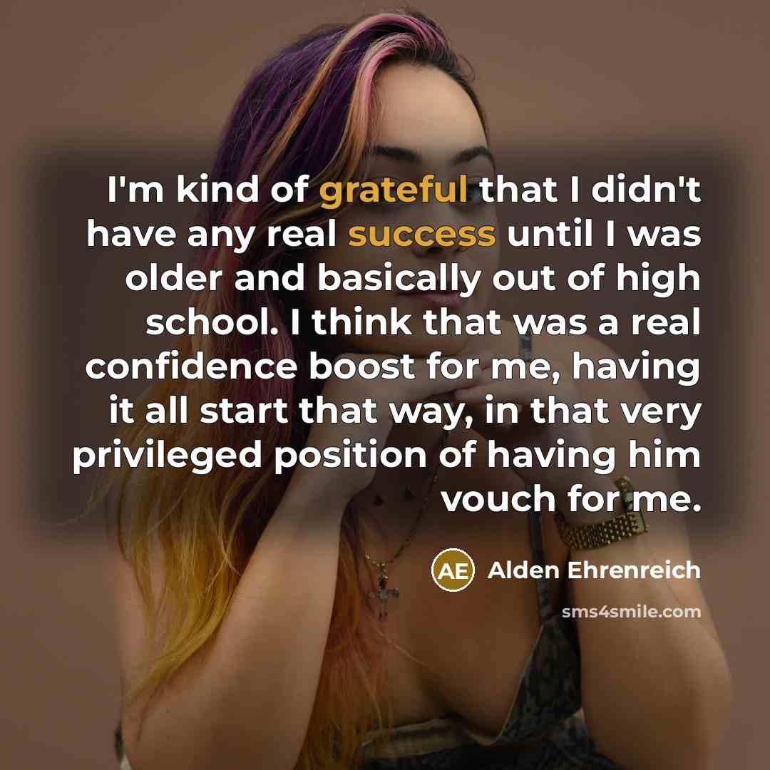 “I'm kind of grateful that I didn't have any real…” quote by Alden Ehrenreich