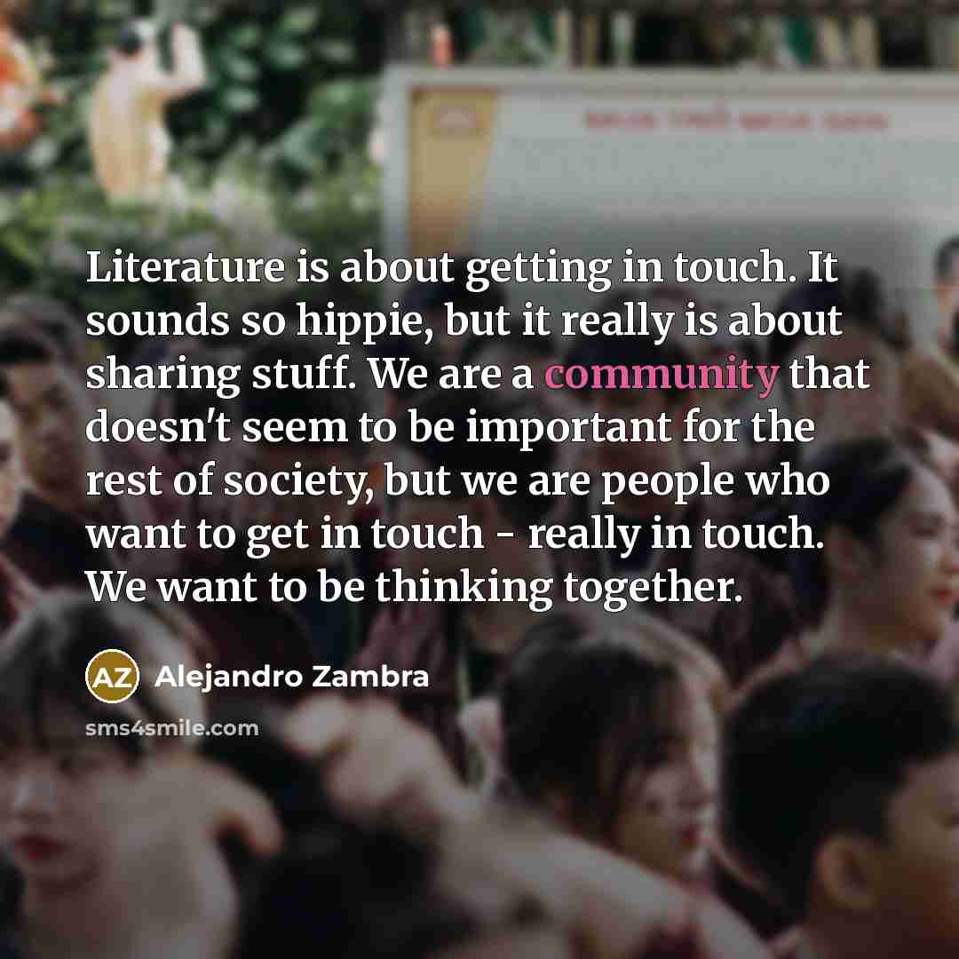 “Literature is about getting in touch. It sounds so hippie,…” quote by Alejandro Zambra