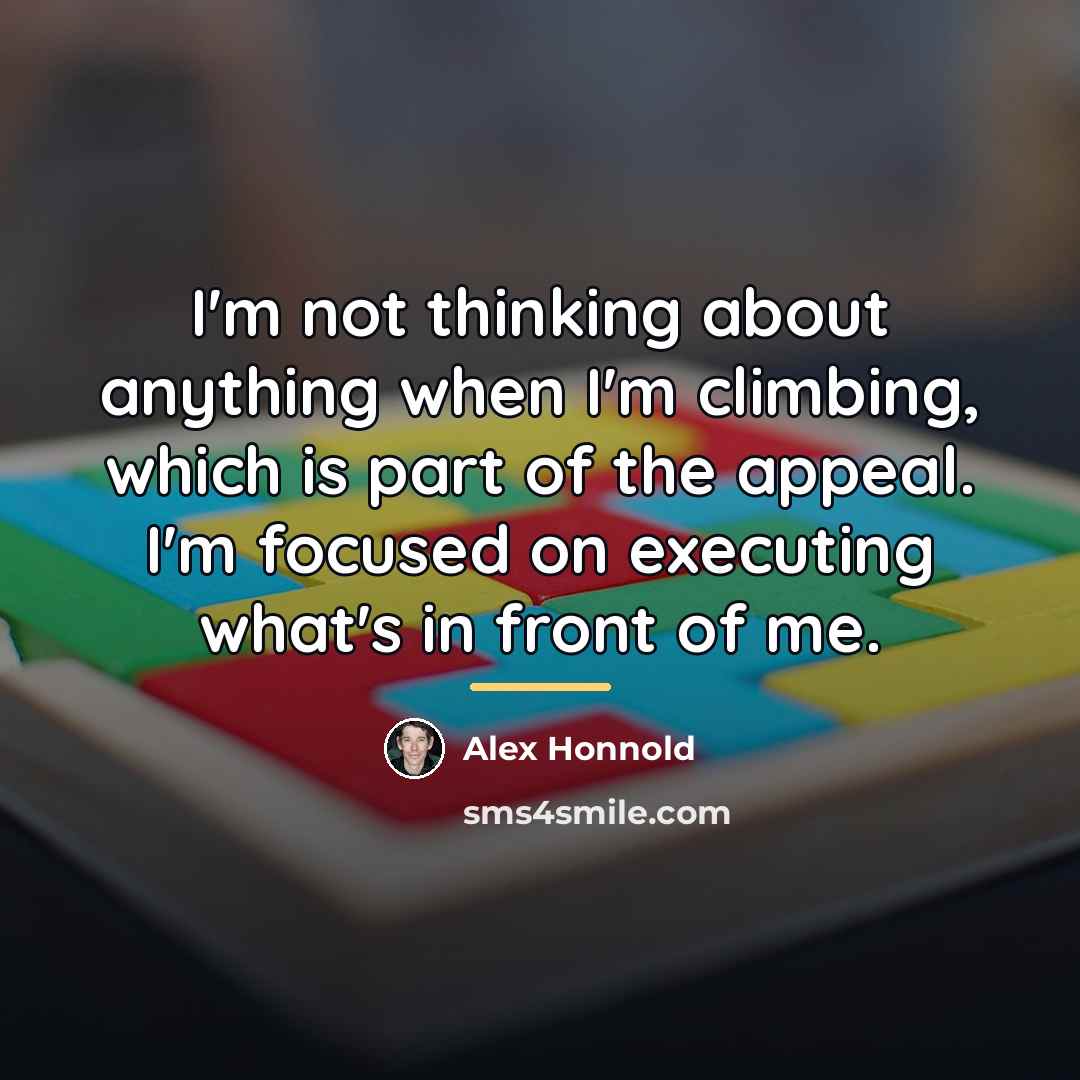 “I'm not thinking about anything when I'm climbing, which is…” quote by Alex Honnold