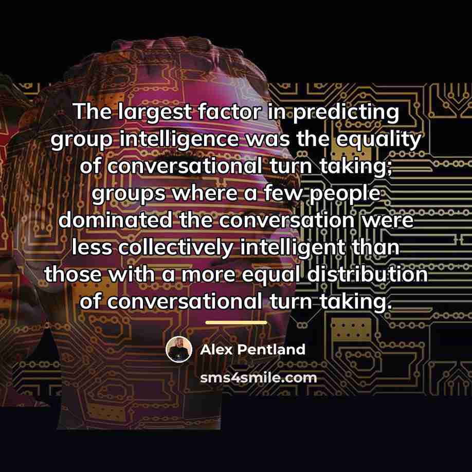 “The largest factor in predicting group intelligence was the equality…” quote by Alex Pentland