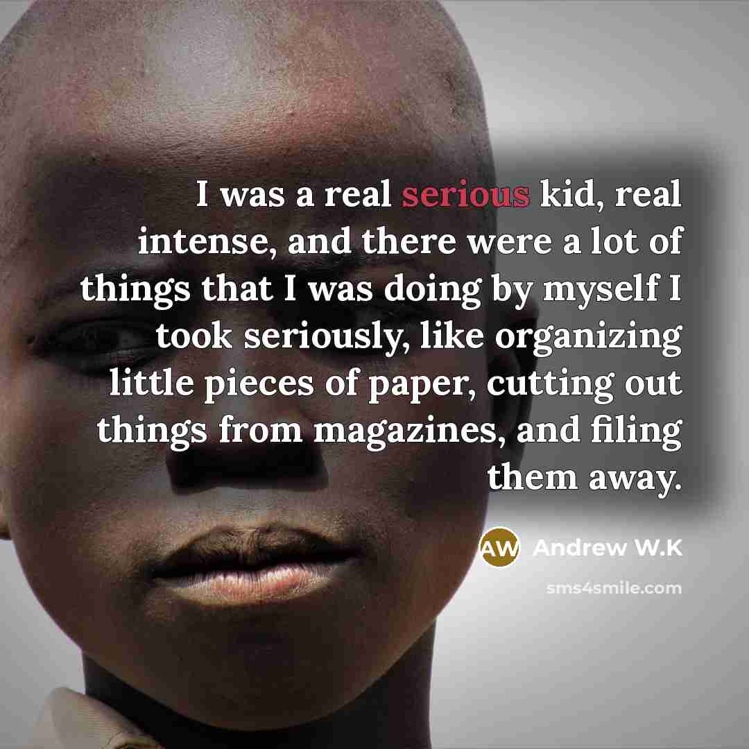 “I was a real serious kid, real intense, and there…” quote by Andrew W.K