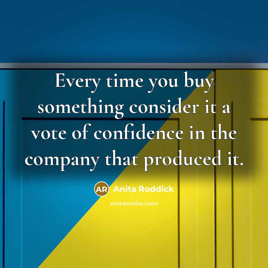 “Every time you buy something consider it a vote of…” quote by Anita Roddick