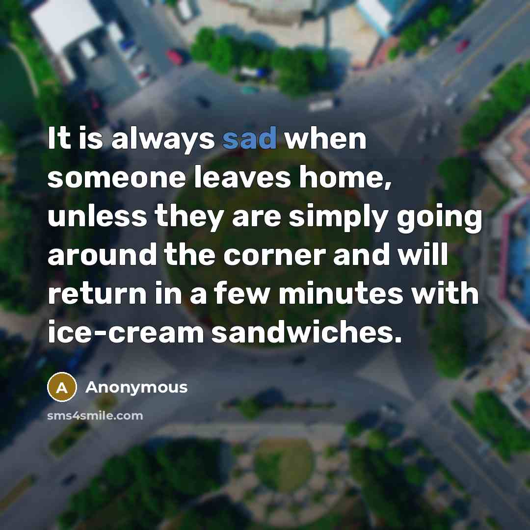 “It is always sad when someone leaves home, unless they…” quote by Anonymous