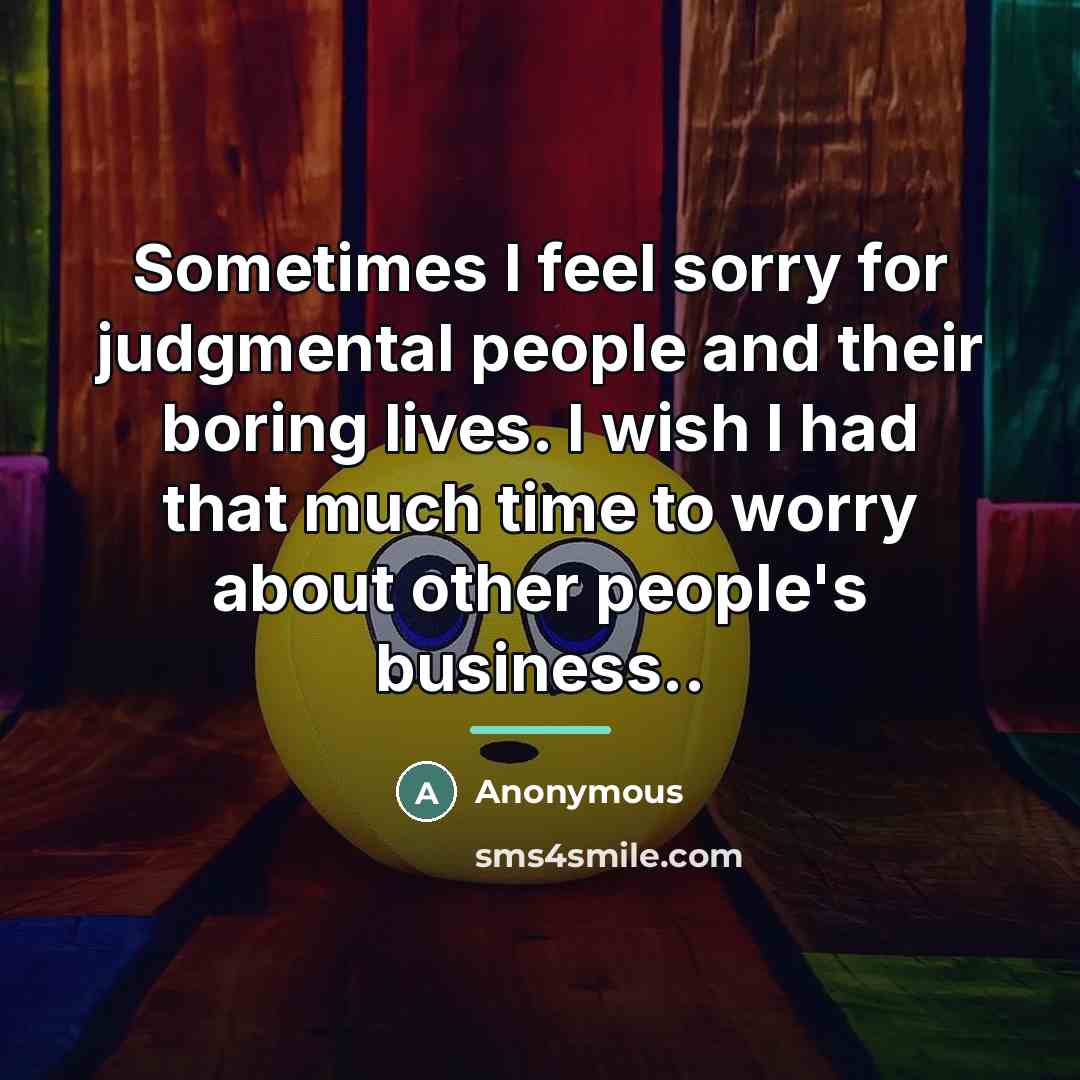 “Sometimes I feel sorry for judgmental people and their boring…” quote by Anonymous
