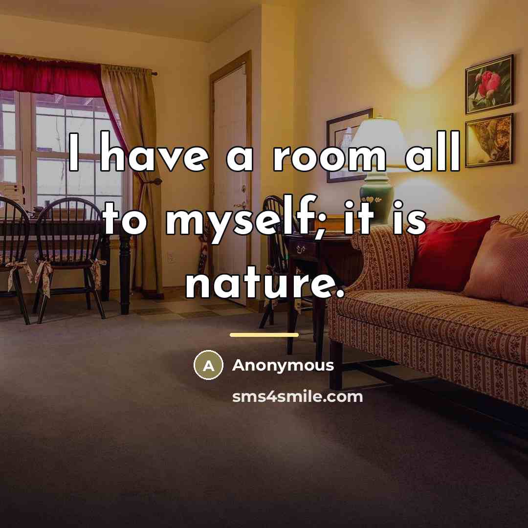 “I have a room all to myself; it is nature.…” quote by Anonymous