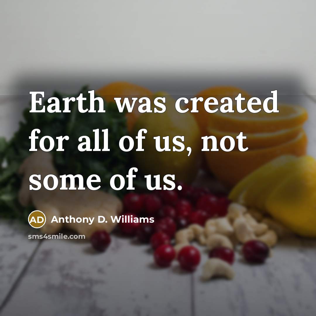 “Earth was created for all of us, not some of…” quote by Anthony D. Williams