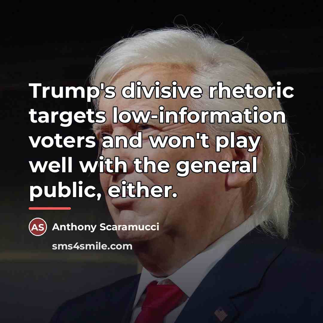 “Trump's divisive rhetoric targets low-information voters and won't play well…” quote by Anthony Scaramucci