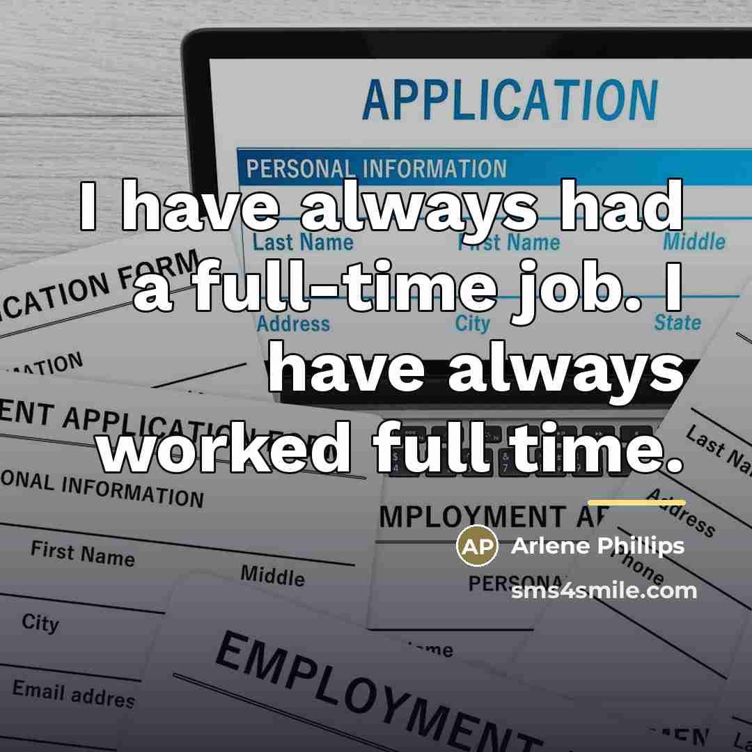 “I have always had a full-time job. I have always…” quote by Arlene Phillips