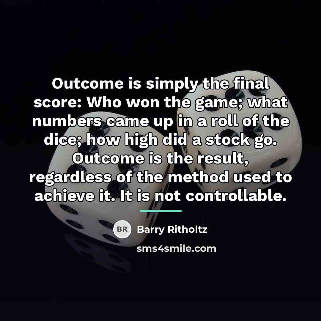 “Outcome is simply the final score: Who won the game;…” quote by Barry Ritholtz