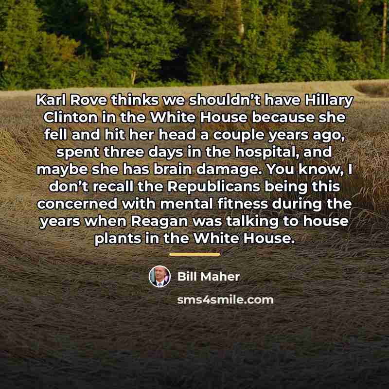 “Karl Rove thinks we shouldn’t have Hillary Clinton in the…” quote by Bill Maher