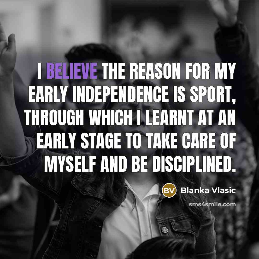 “I believe the reason for my early independence is sport,…” quote by Blanka Vlasic