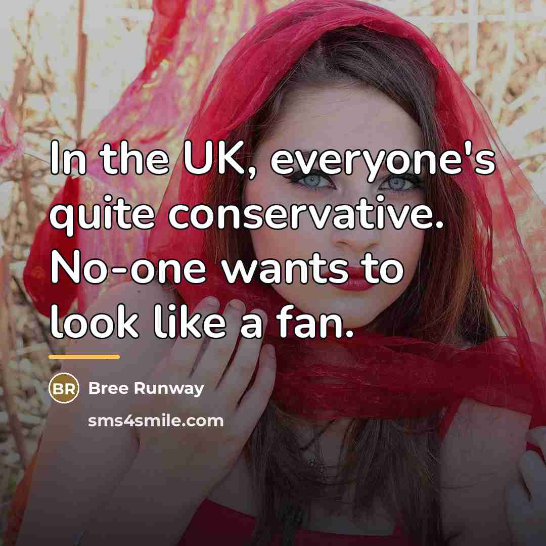 “In the UK, everyone's quite conservative. No-one wants to look…” quote by Bree Runway