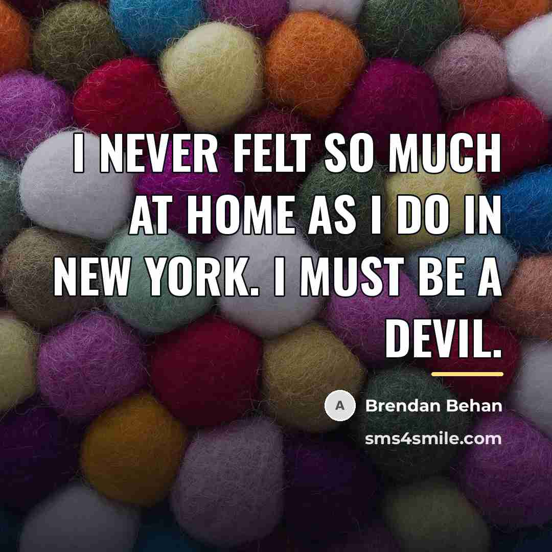 “I never felt so much at home as I do…” quote by Brendan Behan