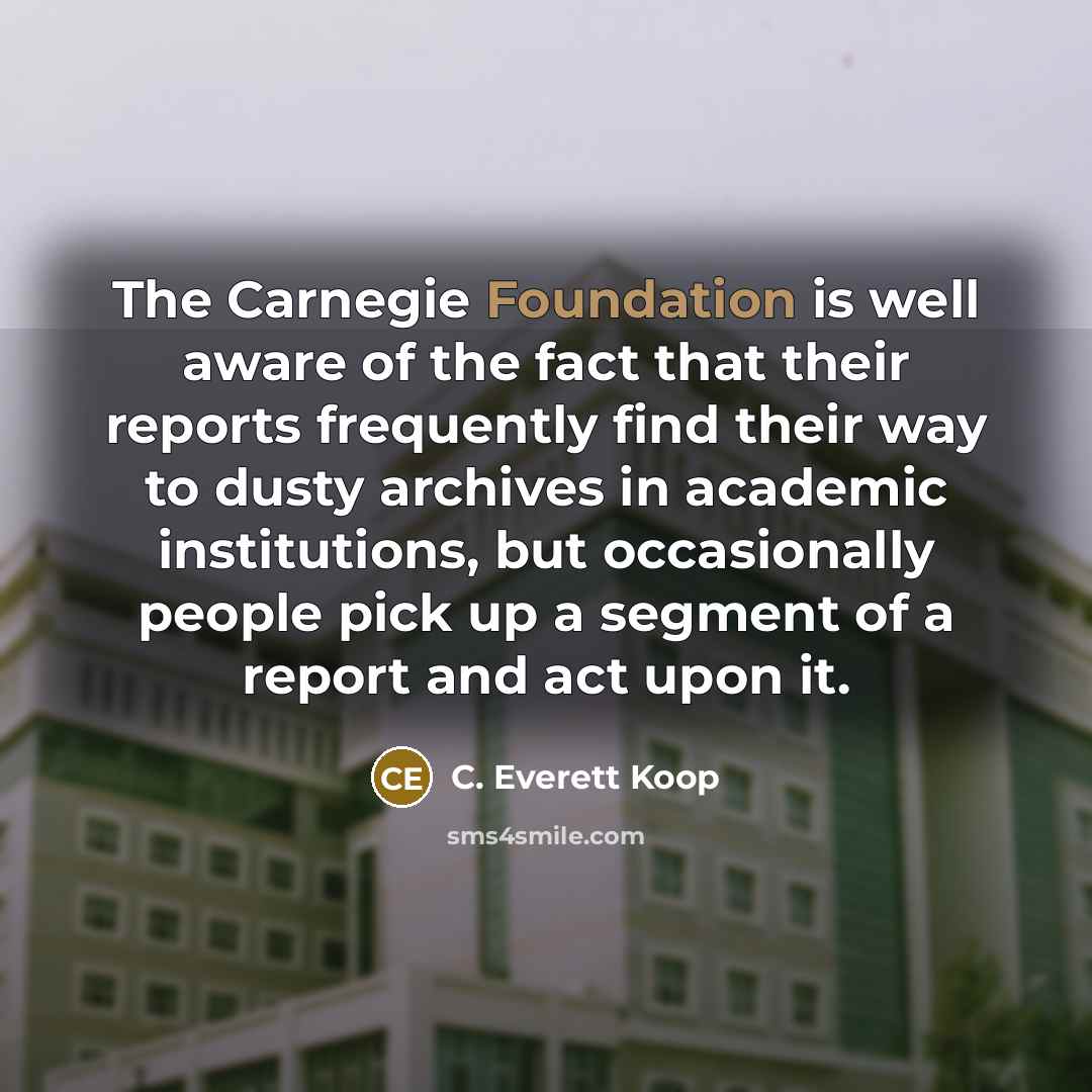 “The Carnegie Foundation is well aware of the fact that…” quote by C. Everett Koop