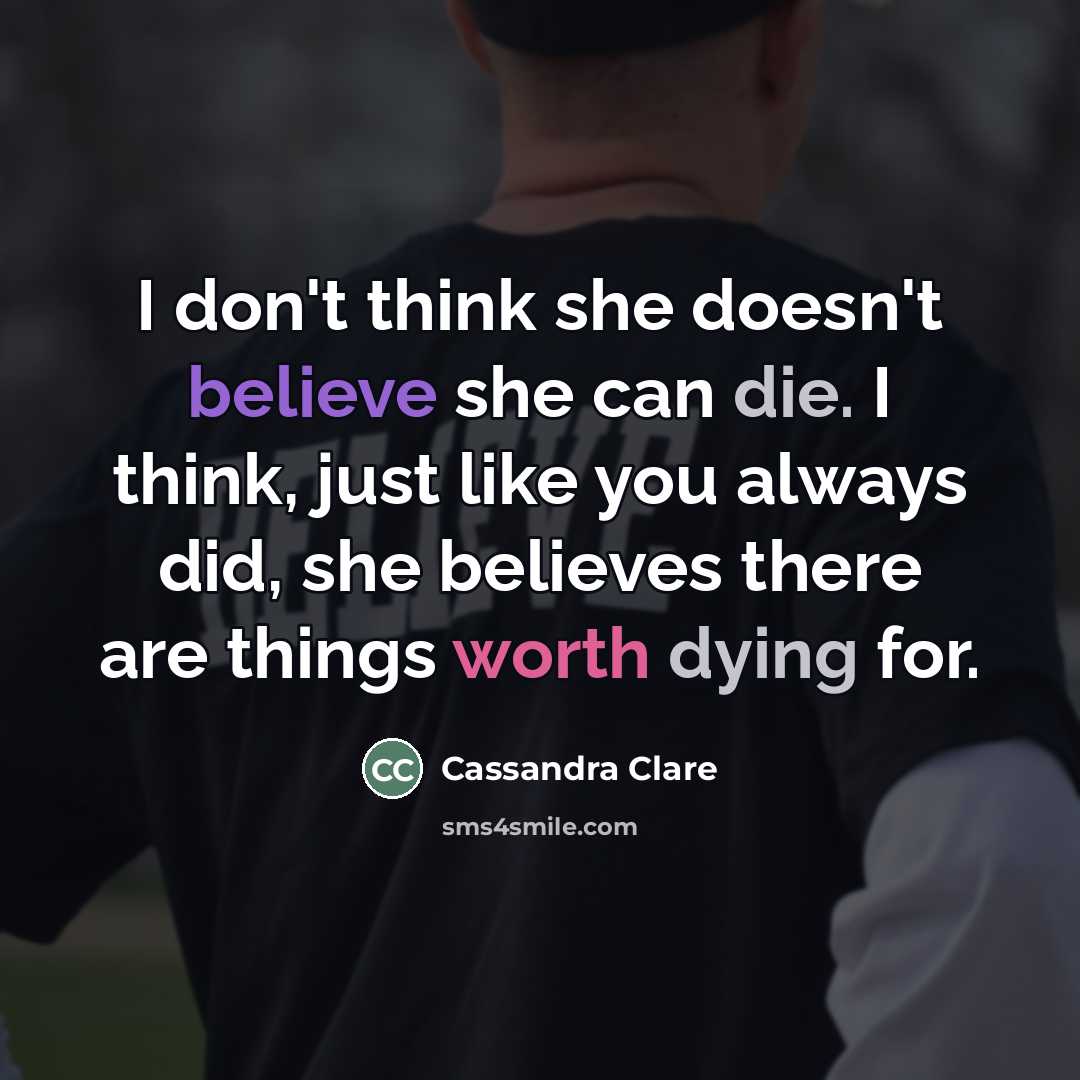 “I don't think she doesn't believe she can die. I…” quote by Cassandra Clare