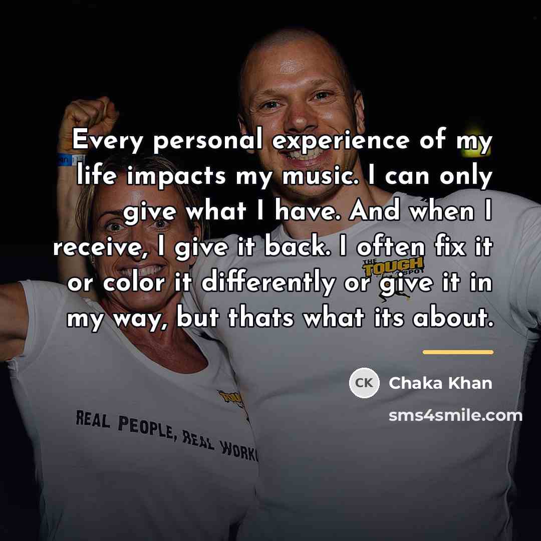 “Every personal experience of my life impacts my music. I…” quote by Chaka Khan