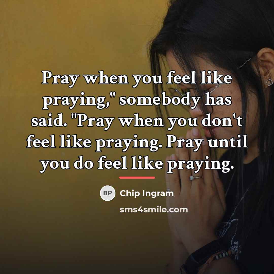 “Pray when you feel like praying," somebody has said. "Pray…” quote by Chip Ingram