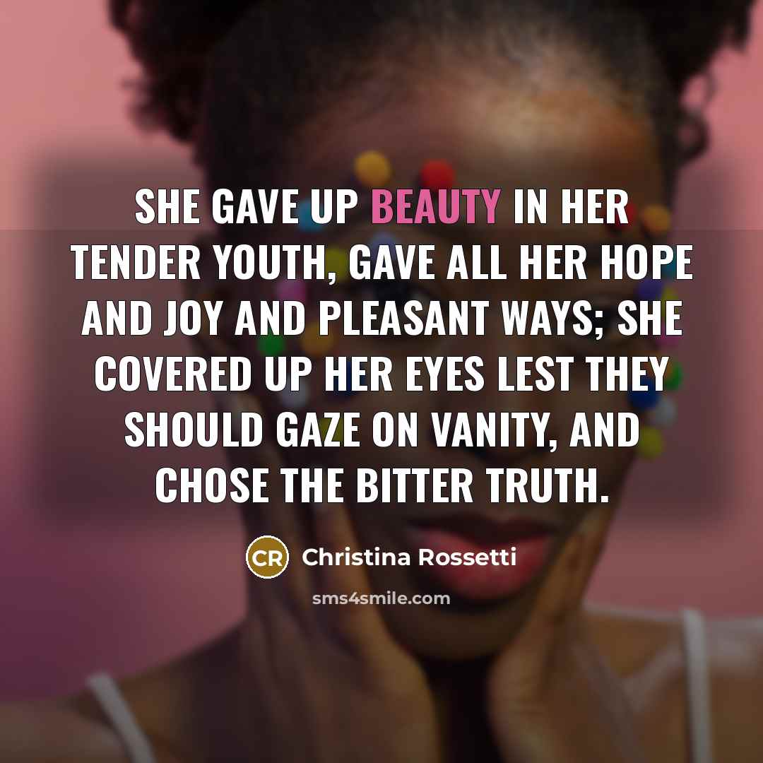 “She gave up beauty in her tender youth, gave all…” quote by Christina Rossetti