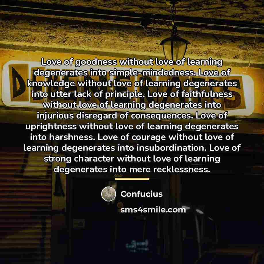 “Love of goodness without love of learning degenerates into simple-mindedness.…” quote by Confucius