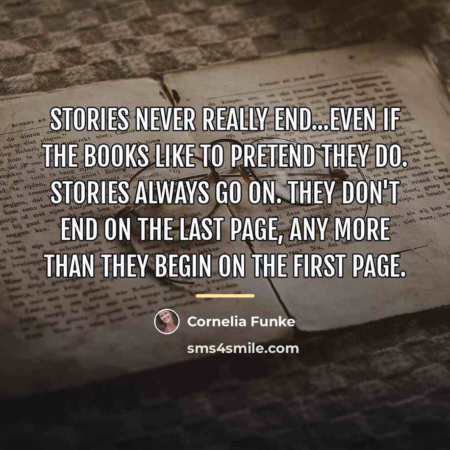 “Stories never really end...even if the books like to pretend…” quote by Cornelia Funke