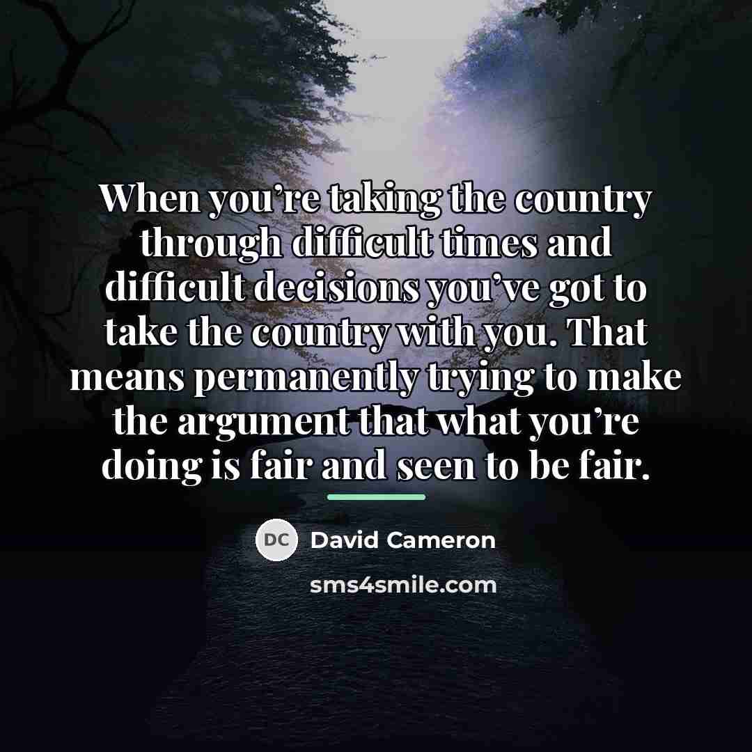 “When you’re taking the country through difficult times and difficult…” quote by David Cameron