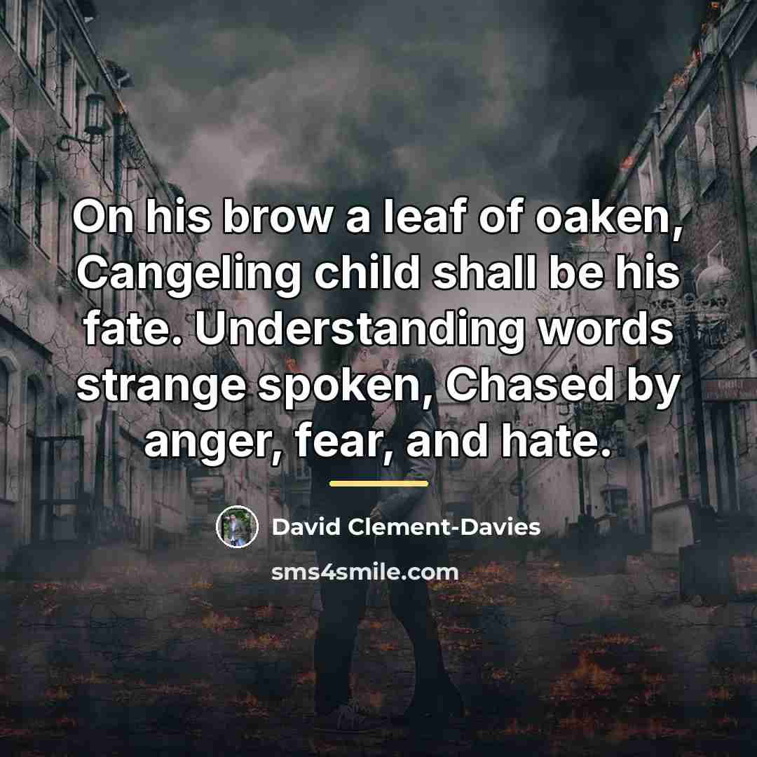 “On his brow a leaf of oaken, Cangeling child shall…” quote by David Clement-Davies