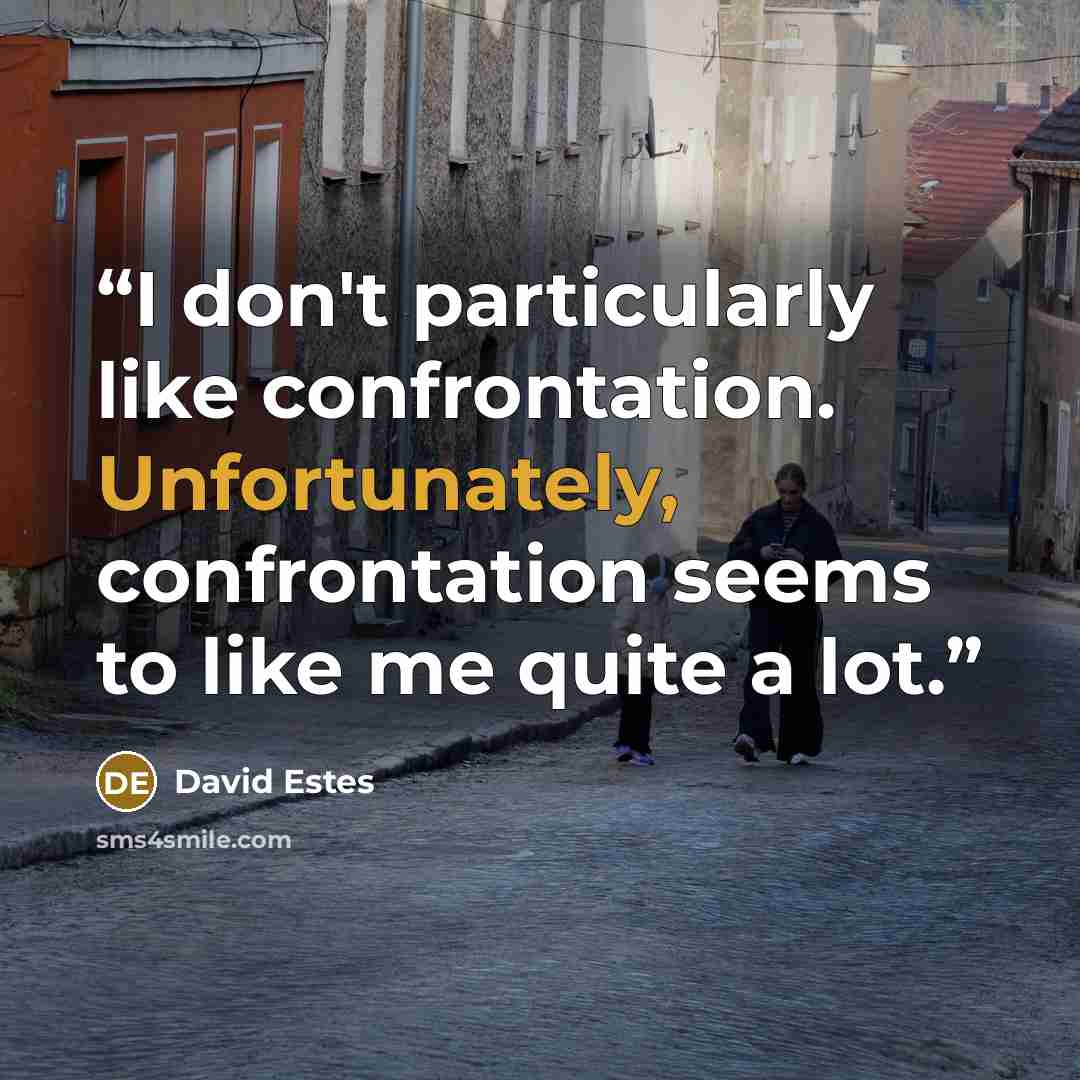 “I don't particularly like confrontation. Unfortunately, confrontation seems to like me quite a lot.” quote by David Estes