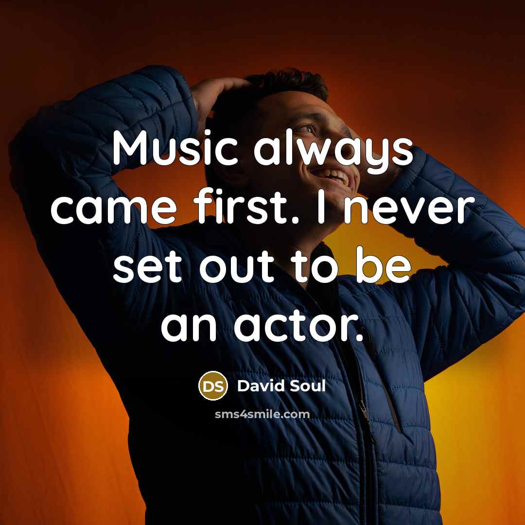“Music always came first. I never set out to be…” quote by David Soul