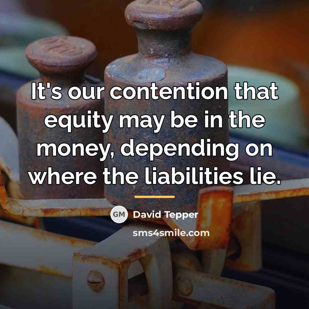 “It's our contention that equity may be in the money,…” quote by David Tepper