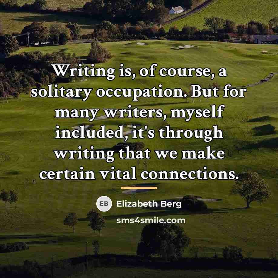 “Writing is, of course, a solitary occupation. But for many…” quote by Elizabeth Berg