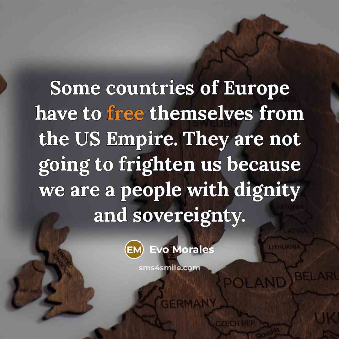 “Some countries of Europe have to free themselves from the…” quote by Evo Morales
