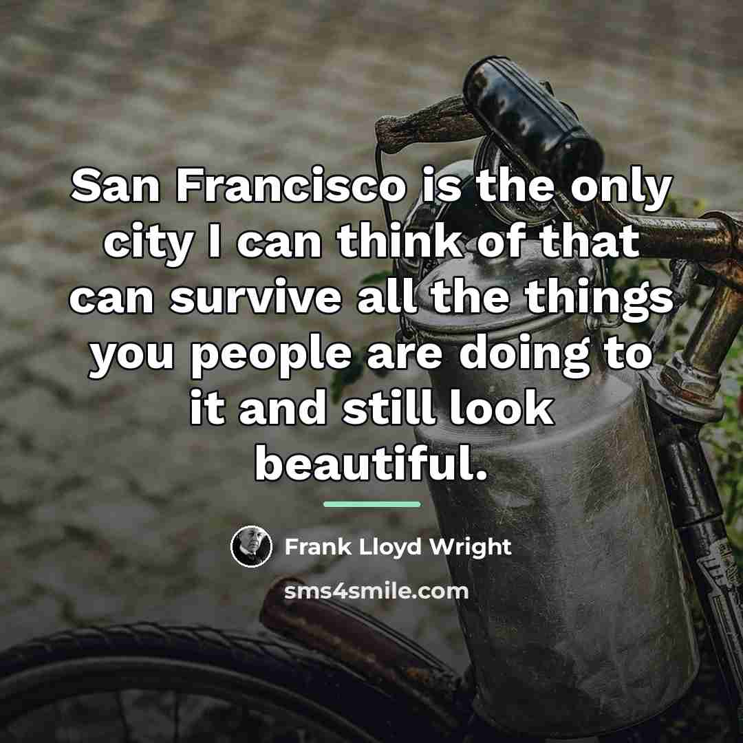 “San Francisco is the only city I can think of…” quote by Frank Lloyd Wright